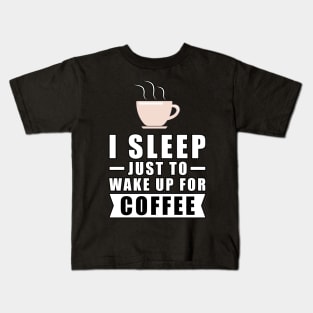 I Sleep Just To Wake Up For The Coffee Kids T-Shirt